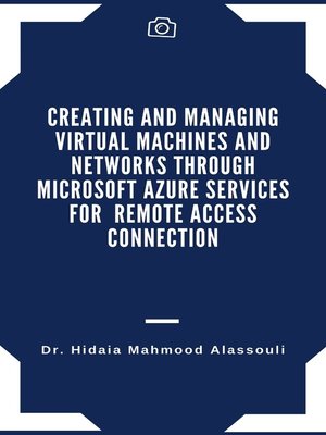 cover image of Creating and Managing Virtual Machines and Networks Through Microsoft Azure Services for Remote Access Connection